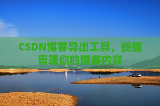 CSDN博客导出工具，便捷管理你的博客内容